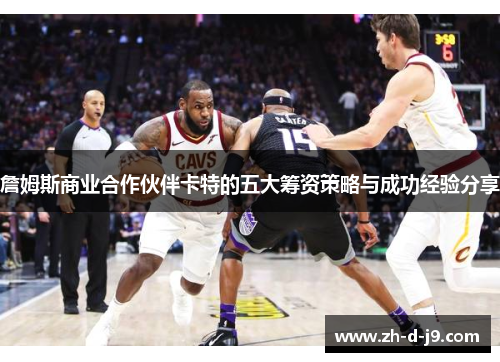 詹姆斯商业合作伙伴卡特的五大筹资策略与成功经验分享