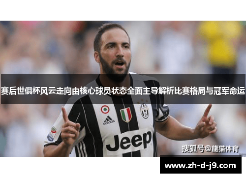 赛后世俱杯风云走向由核心球员状态全面主导解析比赛格局与冠军命运