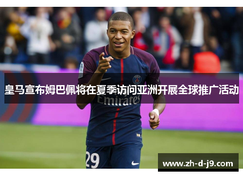皇马宣布姆巴佩将在夏季访问亚洲开展全球推广活动