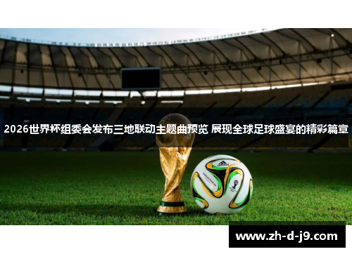 2026世界杯组委会发布三地联动主题曲预览 展现全球足球盛宴的精彩篇章 2026世界杯组委会发布三地联动主题曲预览 展现全球足球盛宴的精彩篇章